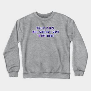 Reality is nice Crewneck Sweatshirt